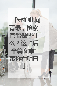 守护此间青绿，检察官能做些什么？这“后半篇文章”带你看明白