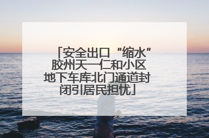 安全出口“缩水” 胶州天一仁和小区地下车库北门通道封闭引居民担忧