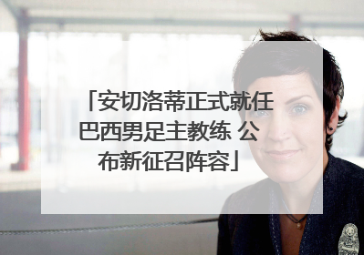 安切洛蒂正式就任巴西男足主教练 公布新征召阵容