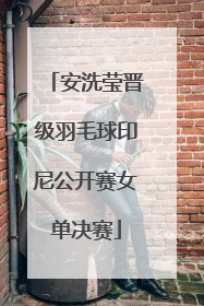 安洗莹晋级羽毛球印尼公开赛女单决赛