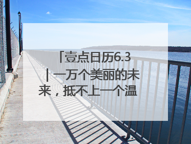 壹点日历6.3｜一万个美丽的未来，抵不上一个温暖的现在！早安