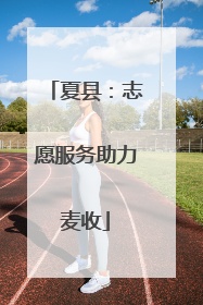 夏县：志愿服务助力麦收