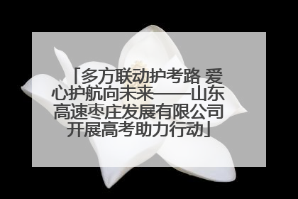多方联动护考路 爱心护航向未来——山东高速枣庄发展有限公司开展高考助力行动