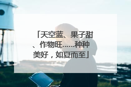 天空蓝、果子甜、作物旺……种种美好，如夏而至