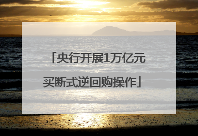 央行开展1万亿元买断式逆回购操作