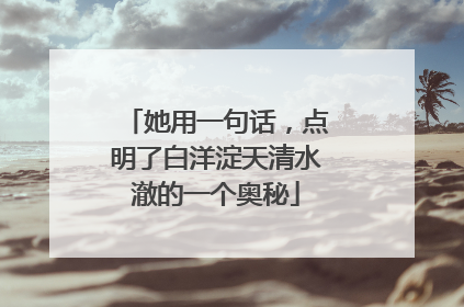 她用一句话，点明了白洋淀天清水澈的一个奥秘