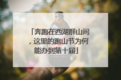奔跑在西湖群山间，这里的跑山节为何能办到第十届