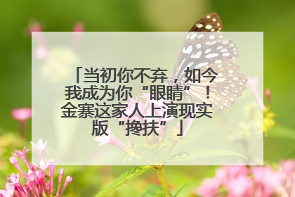 当初你不弃，如今我成为你“眼睛”！金寨这家人上演现实版“搀扶”