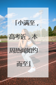 小满至，高考近，本周热闻如约而至