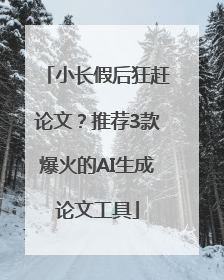 小长假后狂赶论文？推荐3款爆火的AI生成论文工具
