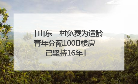 山东一村免费为适龄青年分配100㎡楼房 已坚持16年