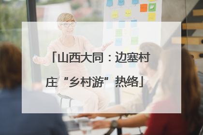 山西大同：边塞村庄“乡村游”热络