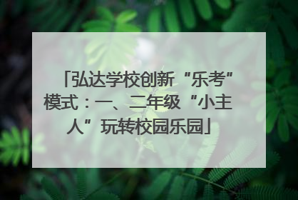 弘达学校创新“乐考”模式：一、二年级“小主人”玩转校园乐园