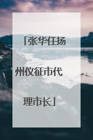 张华任扬州仪征市代理市长