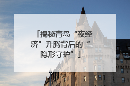 揭秘青岛“夜经济”升腾背后的“隐形守护”