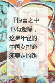 惊喜之中也有遗憾，这是年轻的中国女排必须要走的路