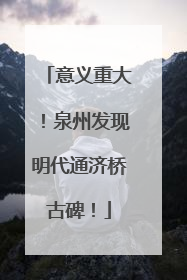 意义重大！泉州发现明代通济桥古碑！