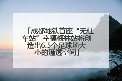 成都地铁首座“无柱车站”幸福梅林站将创造出6.5个足球场大小的通透空间