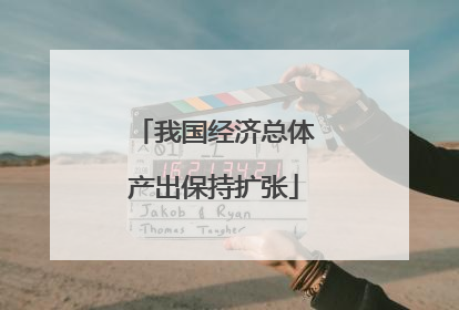 我国经济总体产出保持扩张