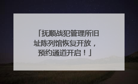 抚顺战犯管理所旧址陈列馆恢复开放，预约通道开启！
