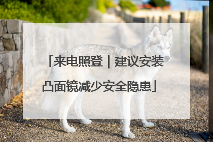 来电照登｜建议安装凸面镜减少安全隐患