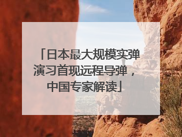 日本最大规模实弹演习首现远程导弹，中国专家解读
