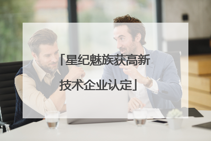 星纪魅族获高新技术企业认定