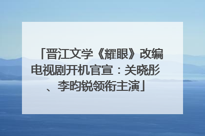晋江文学《耀眼》改编电视剧开机官宣：关晓彤、李昀锐领衔主演
