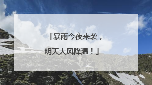暴雨今夜来袭，明天大风降温！