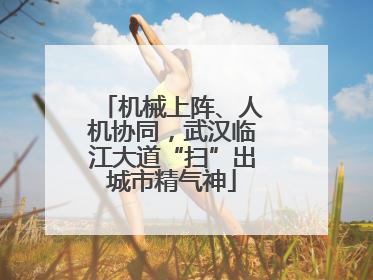 机械上阵、人机协同，武汉临江大道“扫”出城市精气神