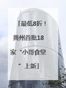 最低8折！黄州首批18家“小哥食堂”上新