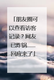 朋友圈可以查看访客记录？网友已炸锅……回应来了