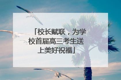 校长赋联，为学校首届高三考生送上美好祝福