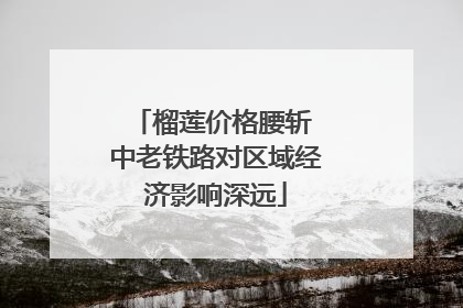 榴莲价格腰斩 中老铁路对区域经济影响深远