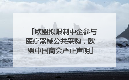 欧盟拟限制中企参与医疗器械公共采购，欧盟中国商会严正声明