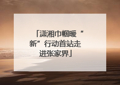 潇湘巾帼暖“新”行动首站走进张家界