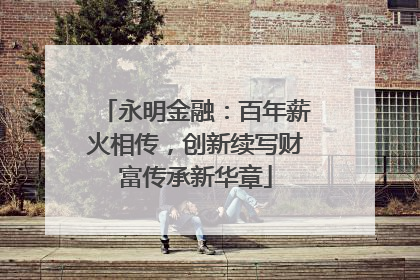 永明金融：百年薪火相传，创新续写财富传承新华章