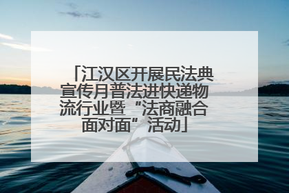 江汉区开展民法典宣传月普法进快递物流行业暨“法商融合面对面”活动