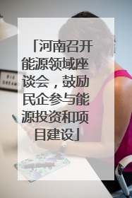 河南召开能源领域座谈会，鼓励民企参与能源投资和项目建设
