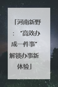 河南新野：“高效办成一件事”解锁办事新体验