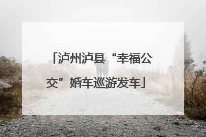 泸州泸县“幸福公交”婚车巡游发车