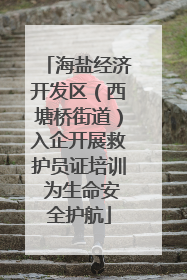 海盐经济开发区（西塘桥街道）入企开展救护员证培训 为生命安全护航