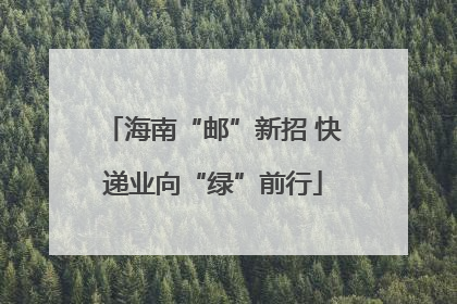 海南“邮”新招 快递业向“绿”前行