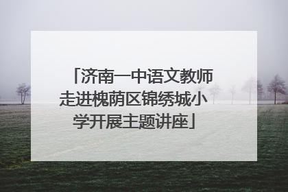济南一中语文教师走进槐荫区锦绣城小学开展主题讲座