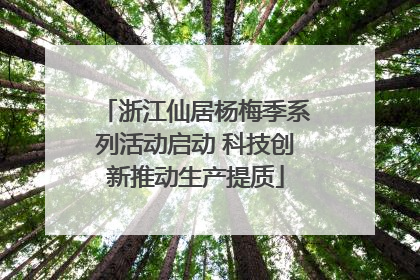 浙江仙居杨梅季系列活动启动 科技创新推动生产提质