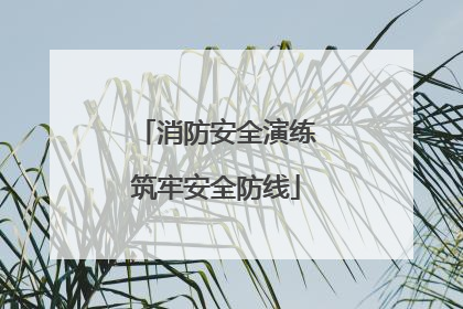 消防安全演练筑牢安全防线