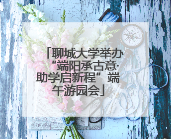 聊城大学举办“端阳承古意·助学启新程”端午游园会