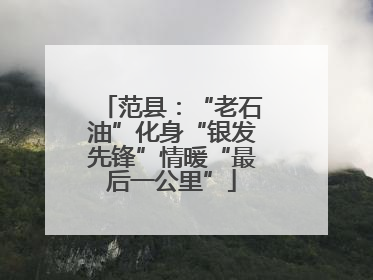 范县：“老石油”化身“银发先锋”情暖“最后一公里”