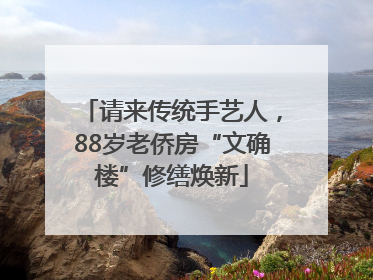 请来传统手艺人，88岁老侨房“文确楼”修缮焕新