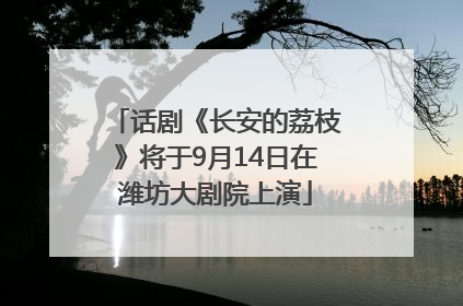 话剧《长安的荔枝》将于9月14日在潍坊大剧院上演